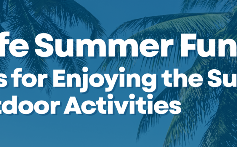Safe Summer Fun: Tips for Enjoying the Sun and Outdoor Activities